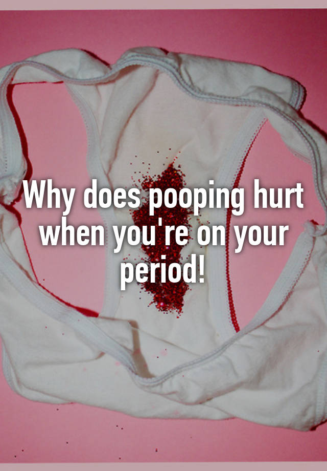 why-does-pooping-hurt-when-you-re-on-your-period