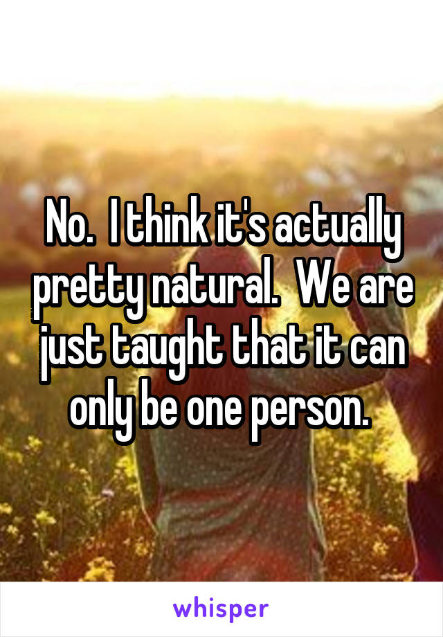 No.  I think it's actually pretty natural.  We are just taught that it can only be one person. 