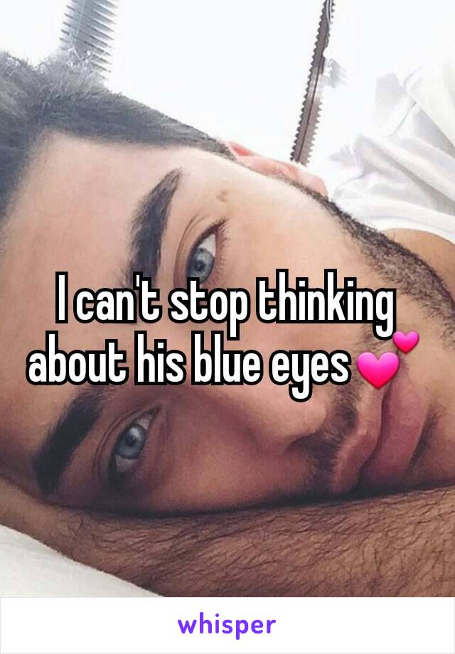 I can't stop thinking about his blue eyes💕