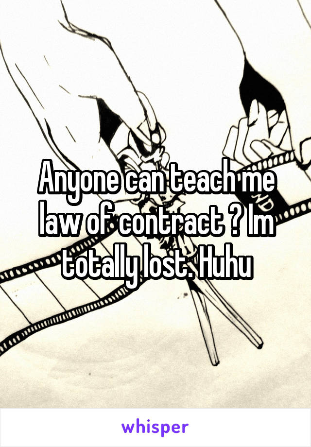 Anyone can teach me law of contract ? Im totally lost. Huhu