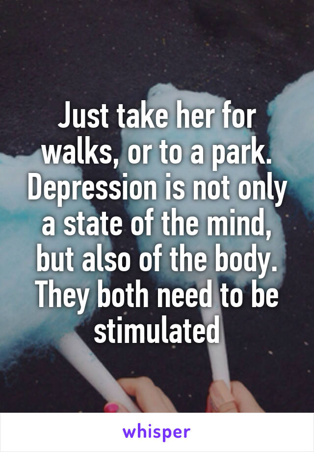 Just take her for walks, or to a park. Depression is not only a state of the mind, but also of the body.
They both need to be stimulated