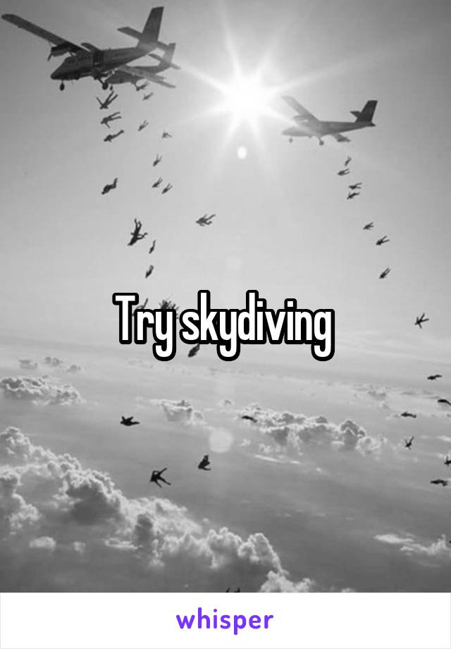 Try skydiving 