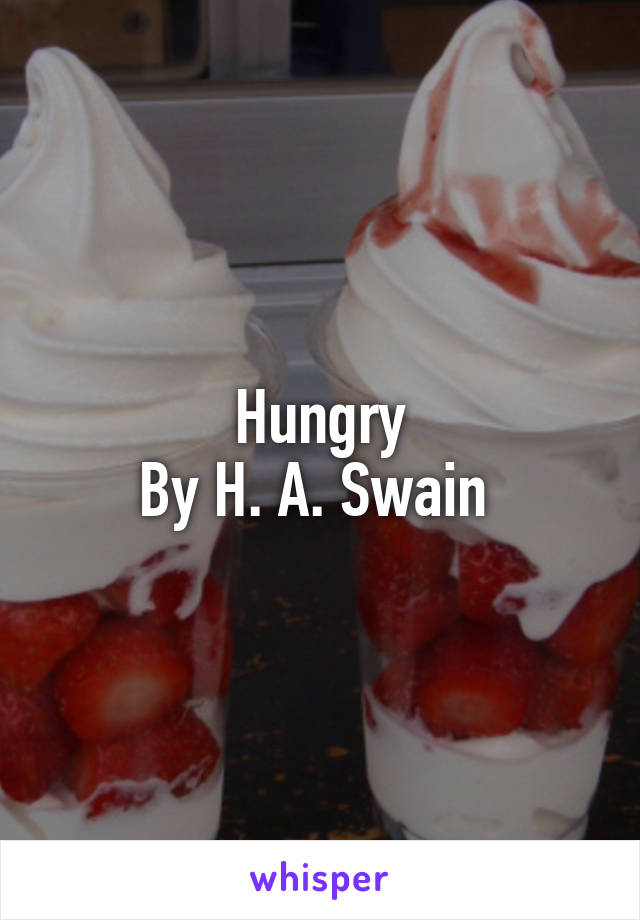 Hungry
By H. A. Swain 