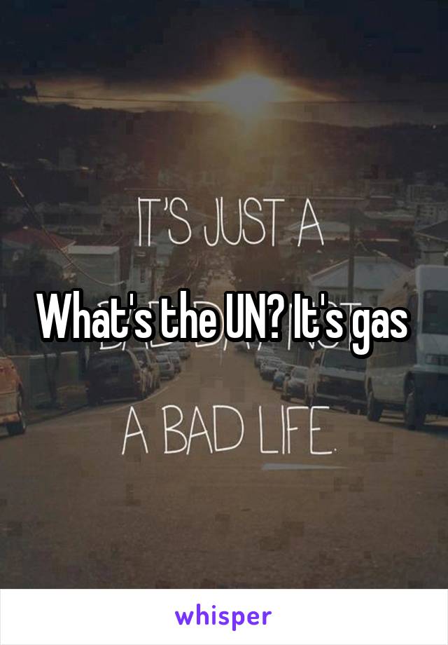 What's the UN? It's gas 