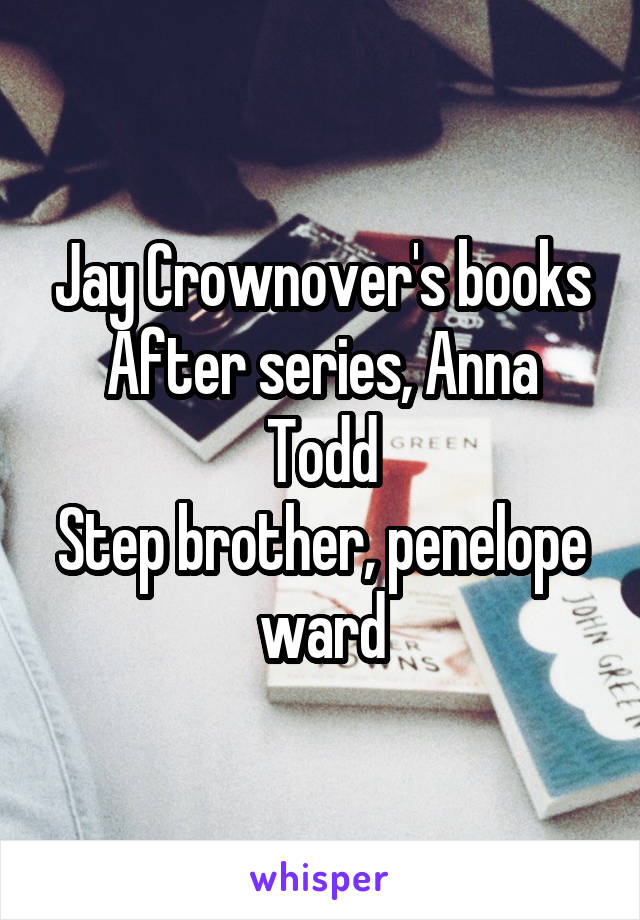 Jay Crownover's books
After series, Anna Todd
Step brother, penelope ward