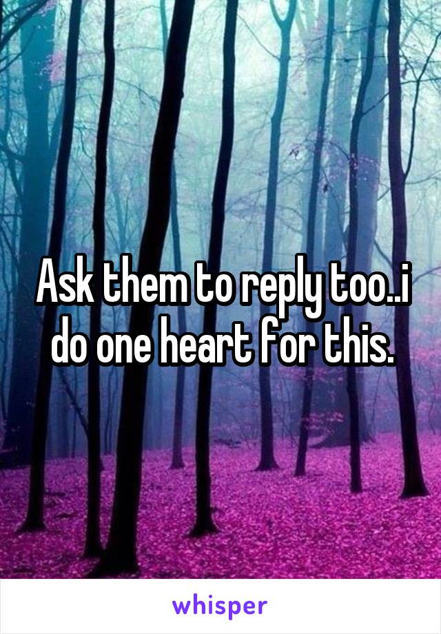 Ask them to reply too..i do one heart for this.