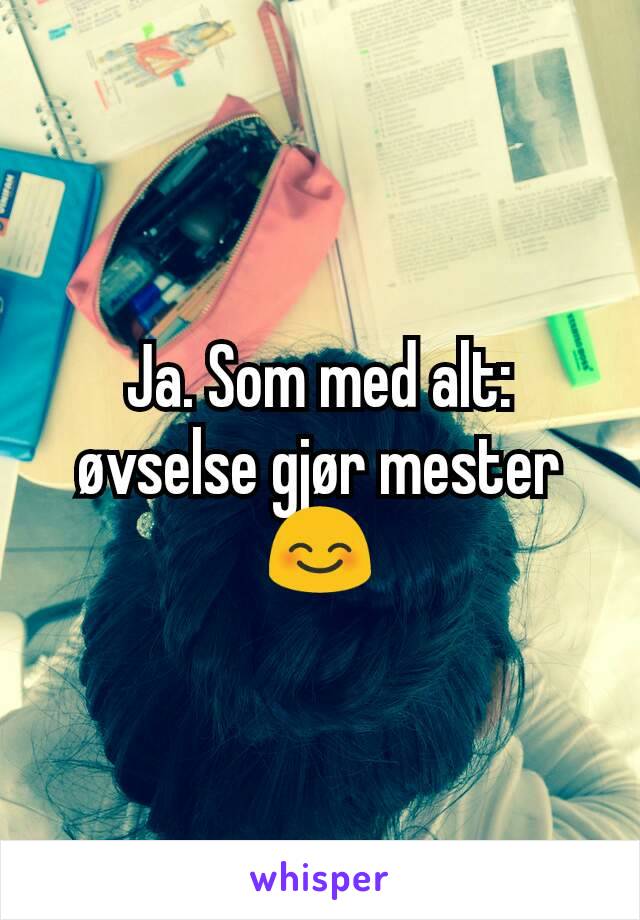 Ja. Som med alt: øvselse gjør mester 😊