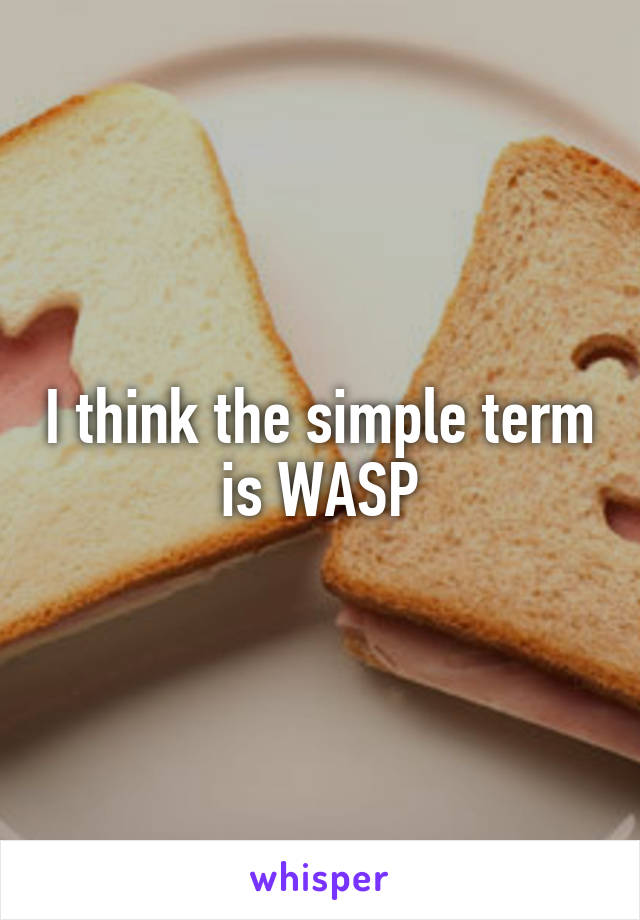 I think the simple term is WASP