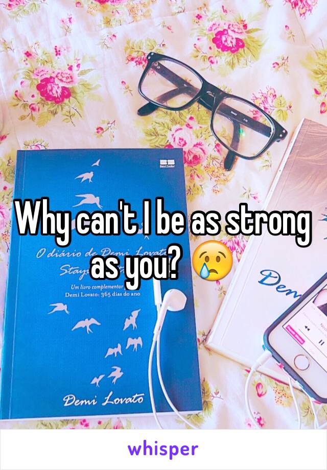 Why can't I be as strong as you? 😢