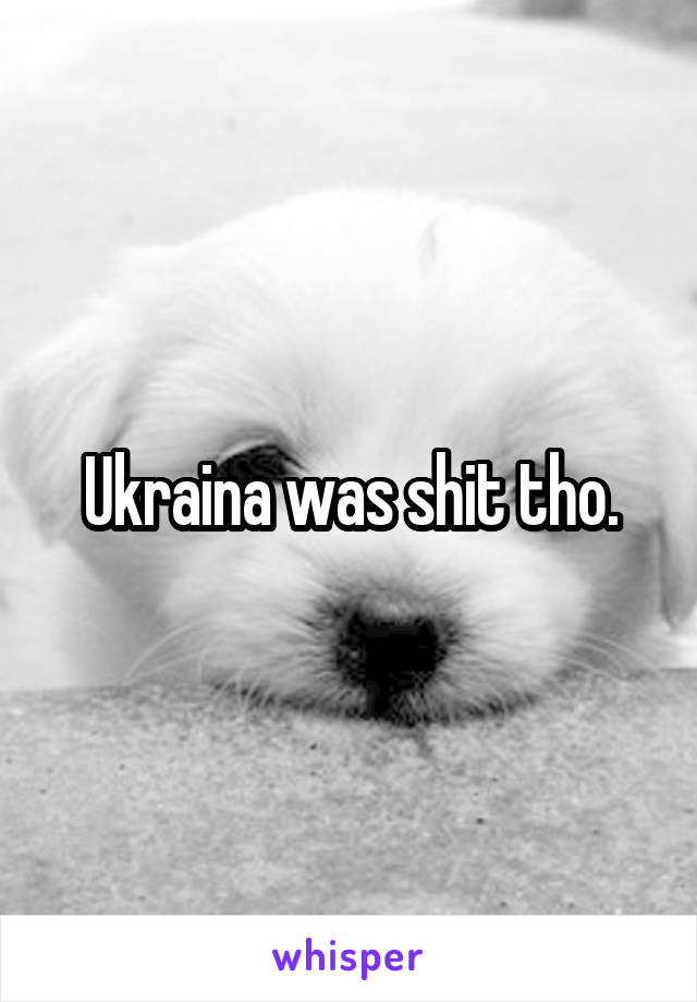 Ukraina was shit tho.