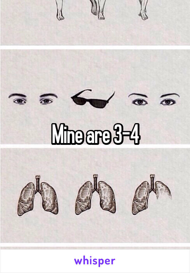 Mine are 3-4