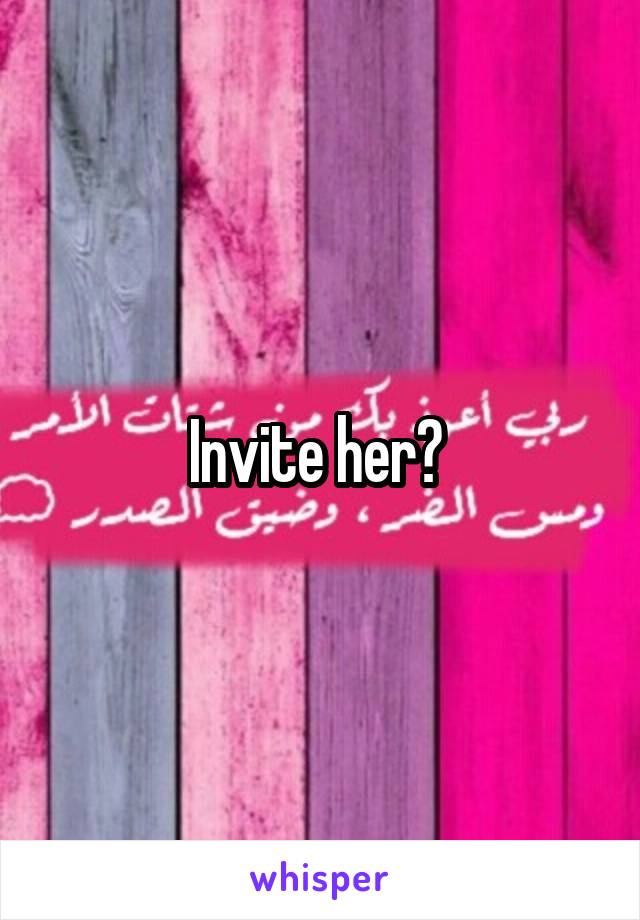 Invite her? 