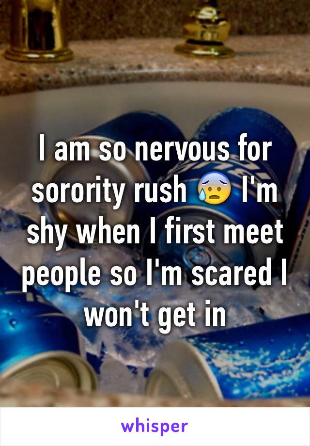I am so nervous for sorority rush 😰 I'm shy when I first meet people so I'm scared I won't get in