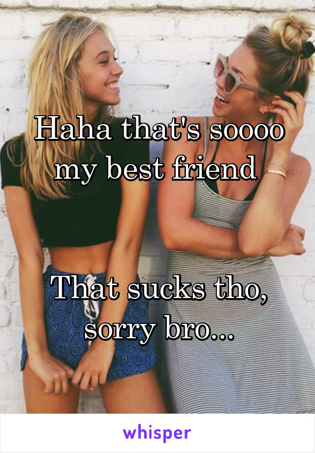 Haha that's soooo my best friend 


That sucks tho, sorry bro...