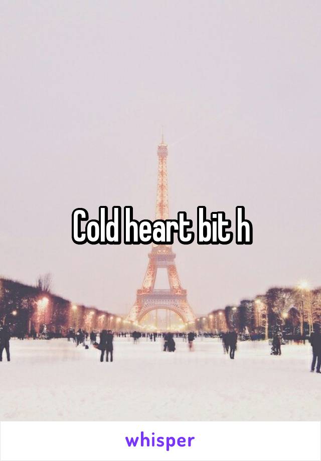 Cold heart bit h