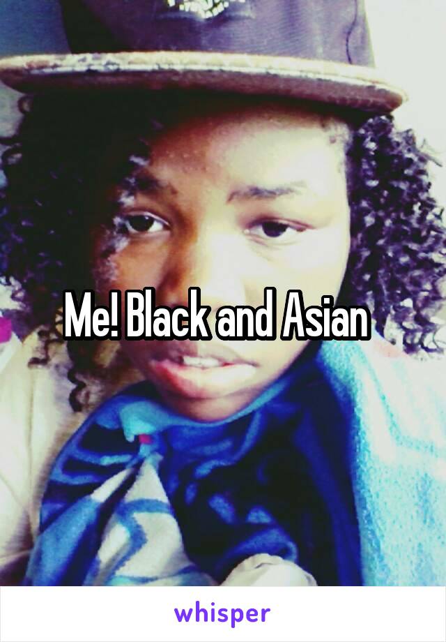 Me! Black and Asian  