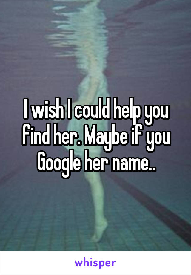 I wish I could help you find her. Maybe if you Google her name..