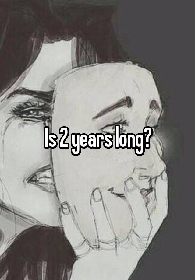 is-2-years-long