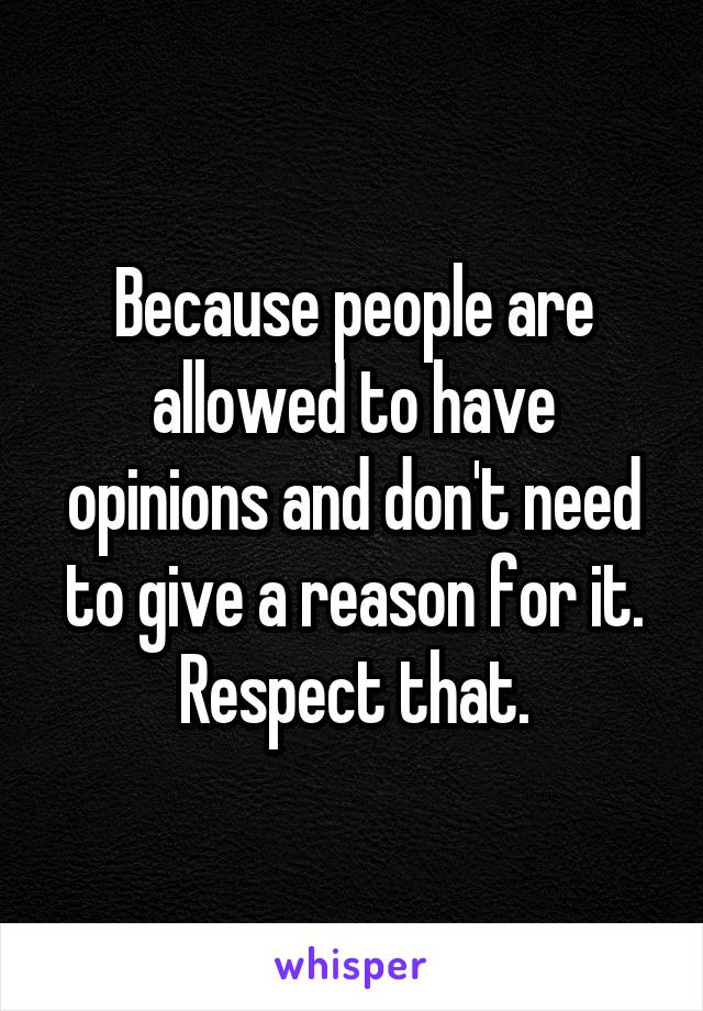 Because people are allowed to have opinions and don't need to give a reason for it. Respect that.