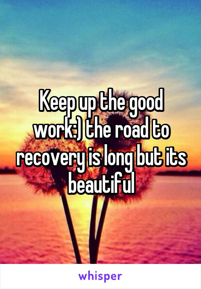 Keep up the good work:) the road to recovery is long but its beautiful