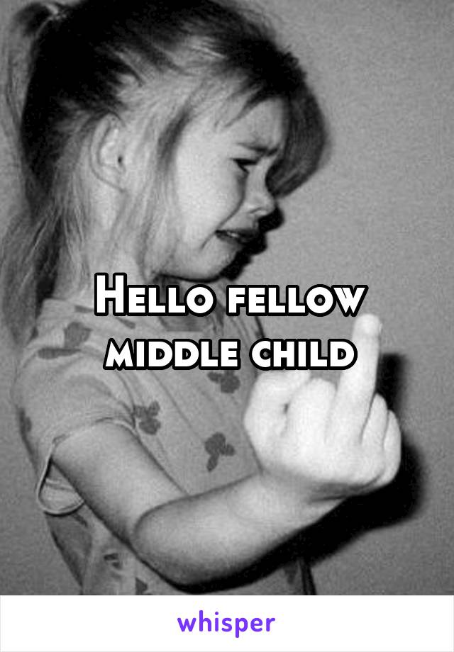 Hello fellow middle child