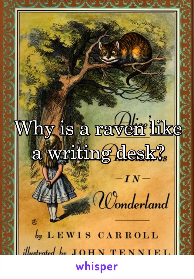 Why is a raven like a writing desk?