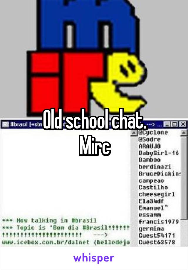 Old school chat.
Mirc