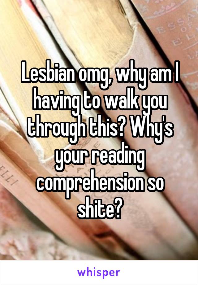 Lesbian omg, why am I having to walk you through this? Why's your reading comprehension so shite?