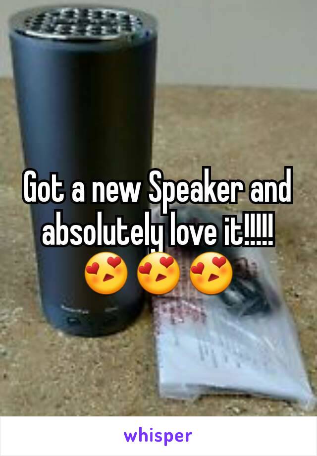 Got a new Speaker and absolutely love it!!!!! 😍😍😍