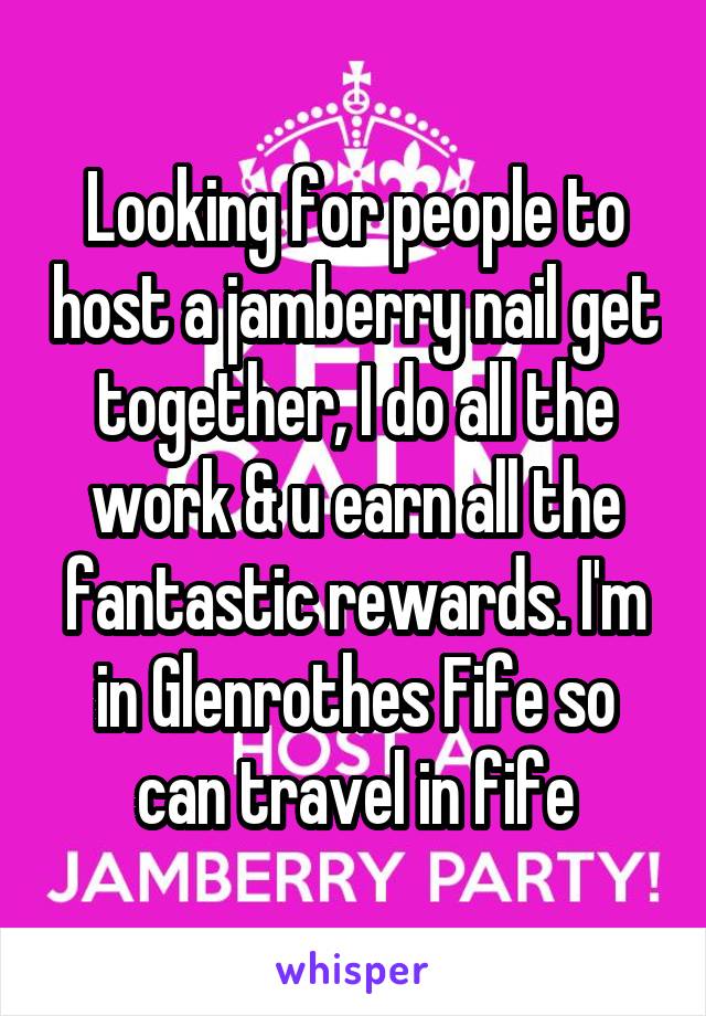 Looking for people to host a jamberry nail get together, I do all the work & u earn all the fantastic rewards. I'm in Glenrothes Fife so can travel in fife