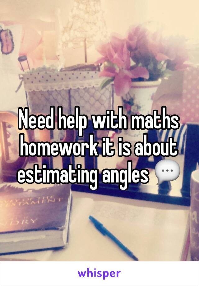 Need help with maths homework it is about estimating angles 💬