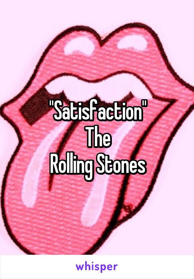 "Satisfaction"
The
Rolling Stones