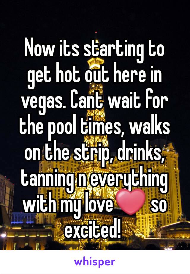 Now its starting to get hot out here in vegas. Cant wait for the pool times, walks on the strip, drinks,  tanning n everything with my love❤ so excited! 