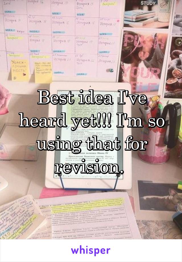 Best idea I've heard yet!!! I'm so using that for revision. 