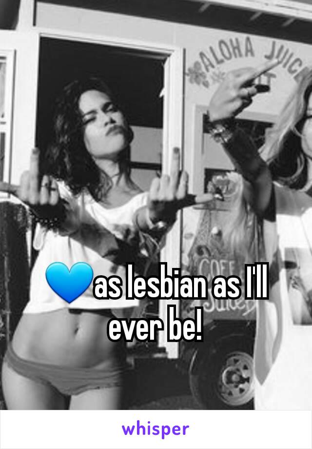 💙as lesbian as I'll ever be!