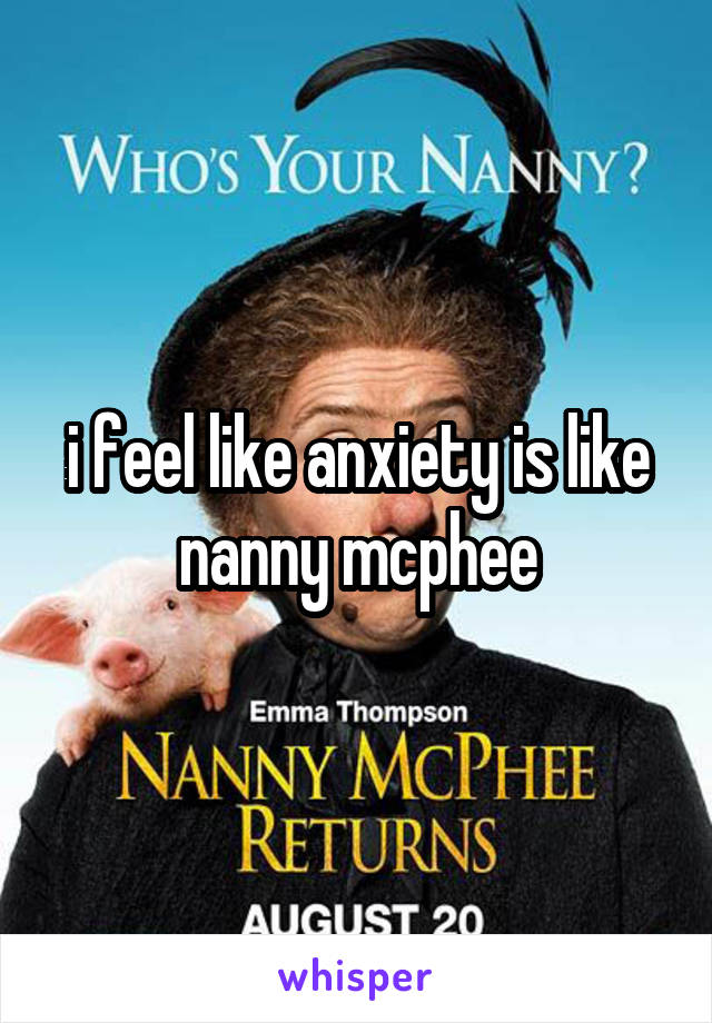 i feel like anxiety is like nanny mcphee
