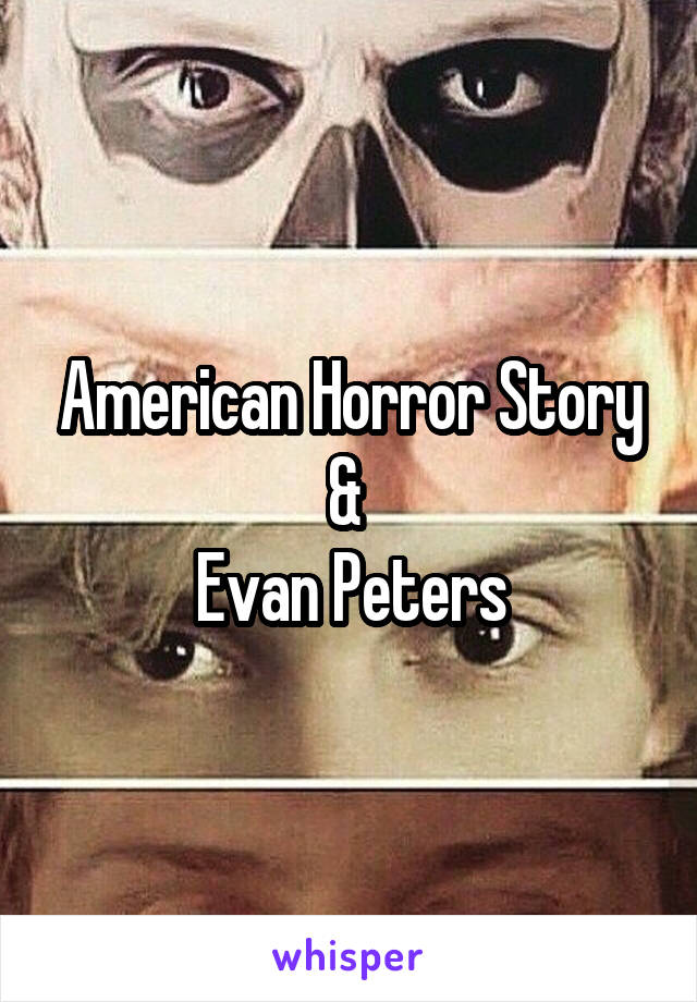 American Horror Story
& 
Evan Peters