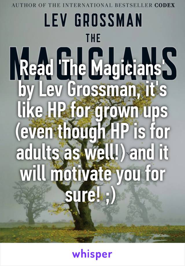 Read 'The Magicians' by Lev Grossman, it's like HP for grown ups (even though HP is for adults as well!) and it will motivate you for sure! ;) 