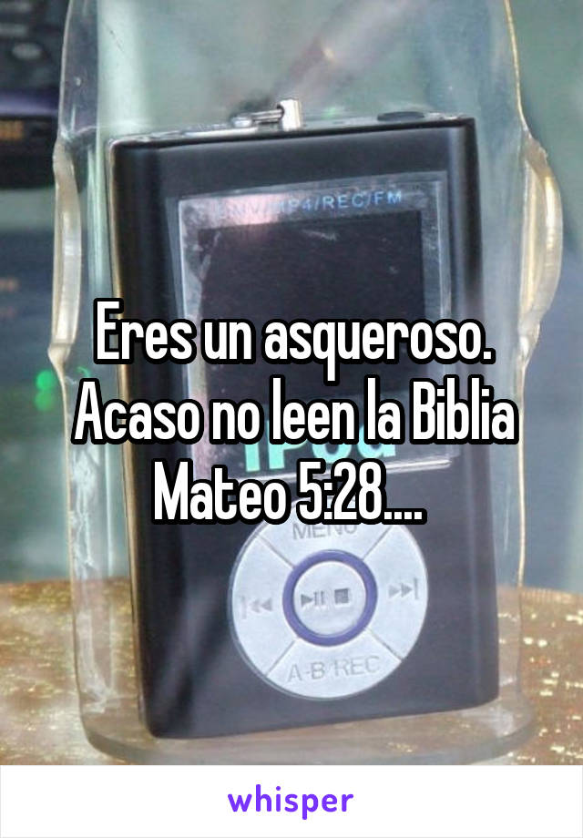 Eres un asqueroso. Acaso no leen la Biblia Mateo 5:28.... 