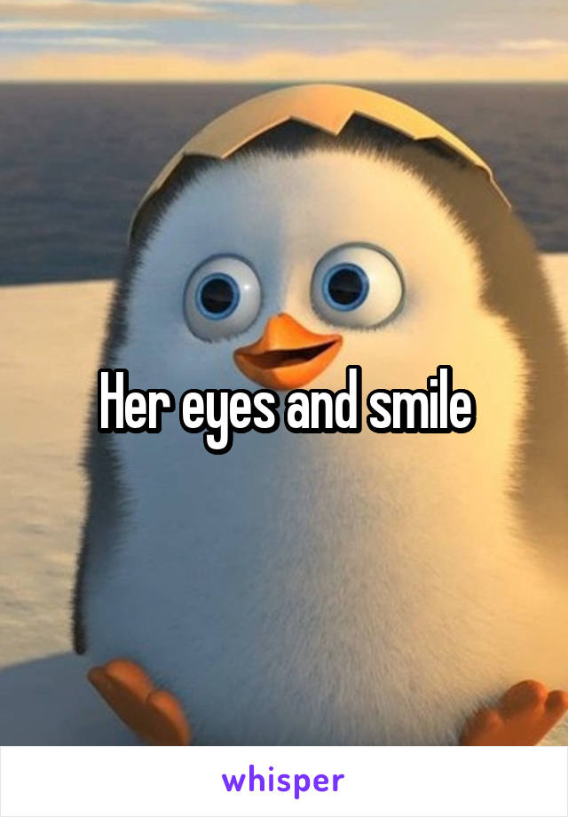 Her eyes and smile