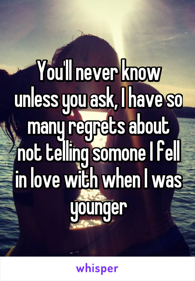 You'll never know unless you ask, I have so many regrets about not telling somone I fell in love with when I was younger