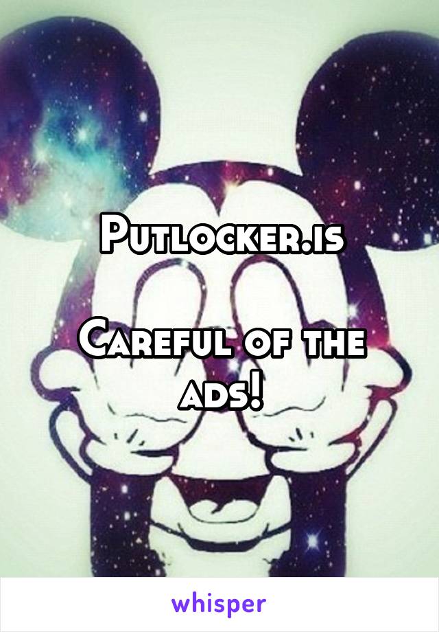 Putlocker.is

Careful of the ads!