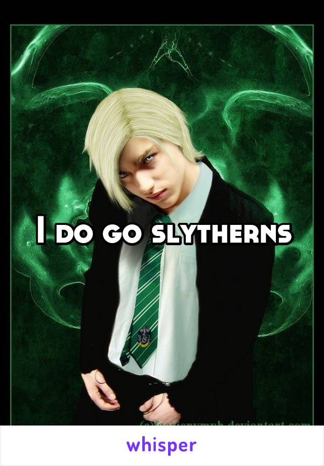 I do go slytherns