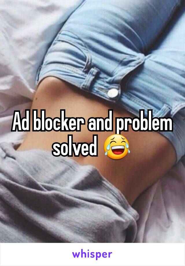 Ad blocker and problem solved 😂