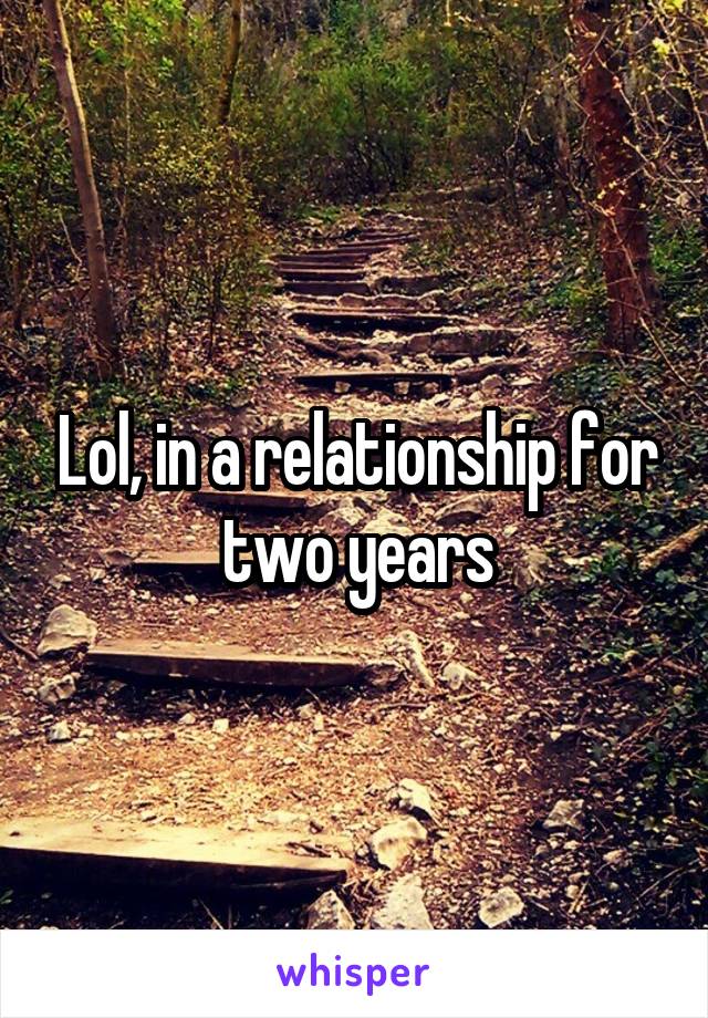 Lol, in a relationship for two years