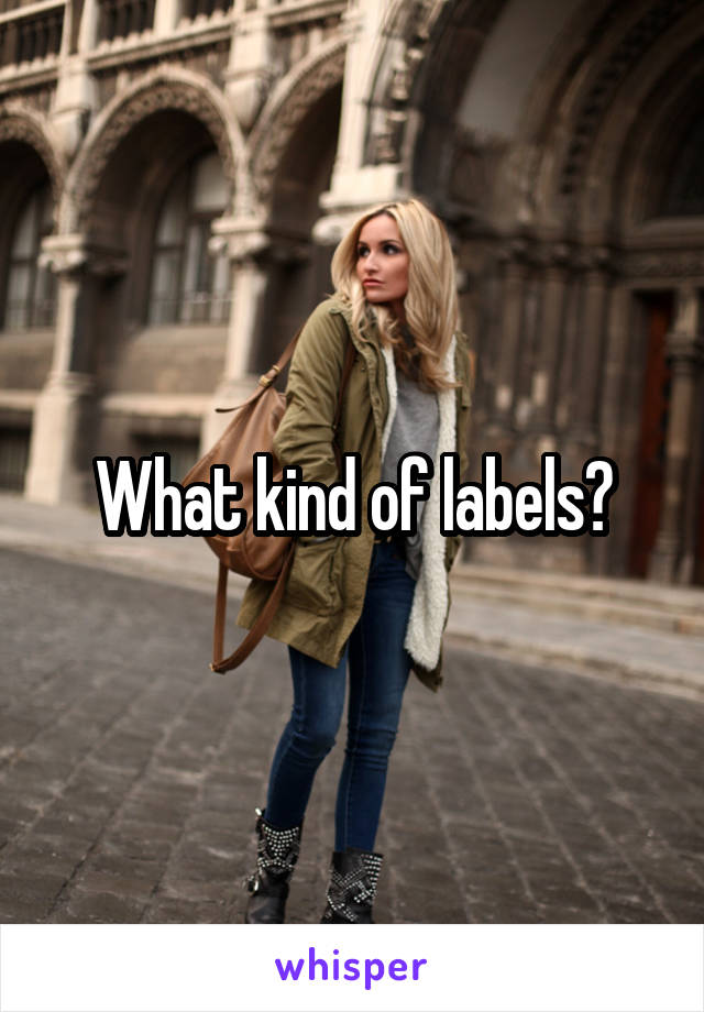 What kind of labels?