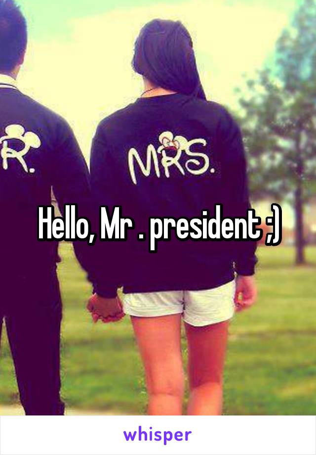 Hello, Mr . president ;)