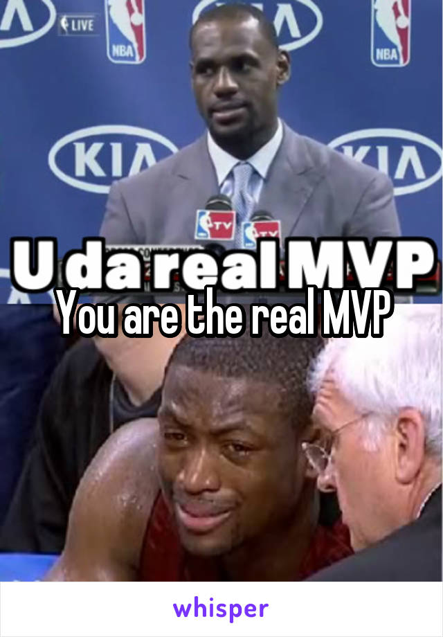 You are the real MVP