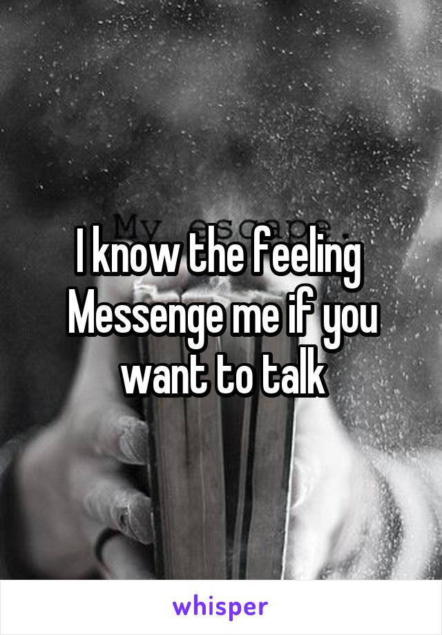 I know the feeling 
Messenge me if you want to talk