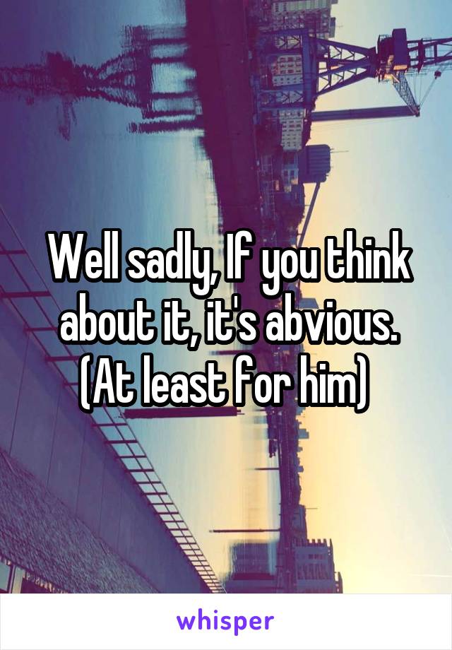 Well sadly, If you think about it, it's abvious. (At least for him) 
